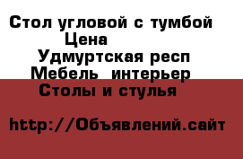 Стол угловой с тумбой › Цена ­ 5 000 - Удмуртская респ. Мебель, интерьер » Столы и стулья   